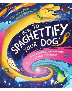 How To Spaghettify Your Dog : and other science secrets of the universe